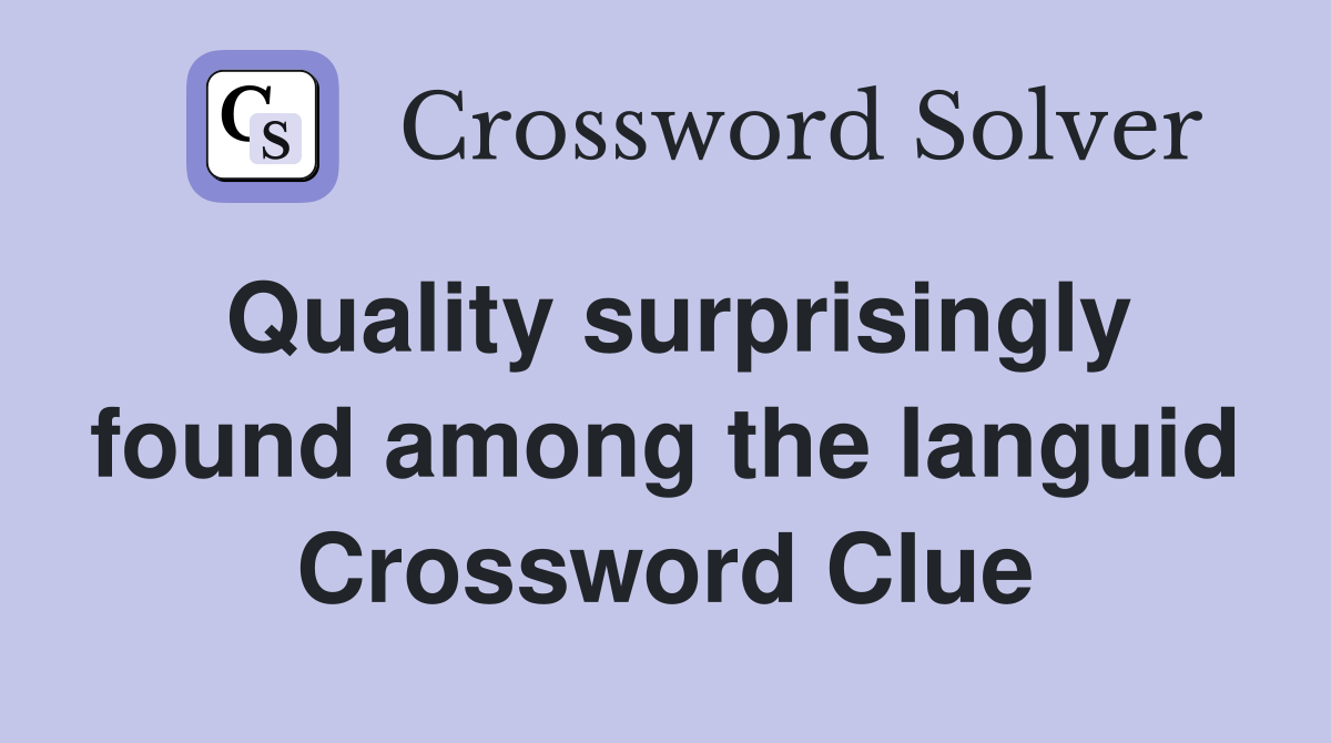 Quality surprisingly found among the languid Crossword Clue