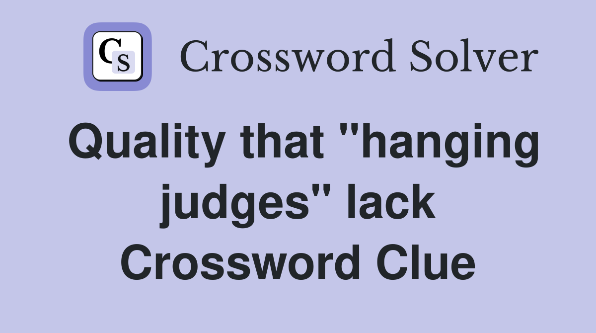 Quality that "hanging judges" lack Crossword Clue