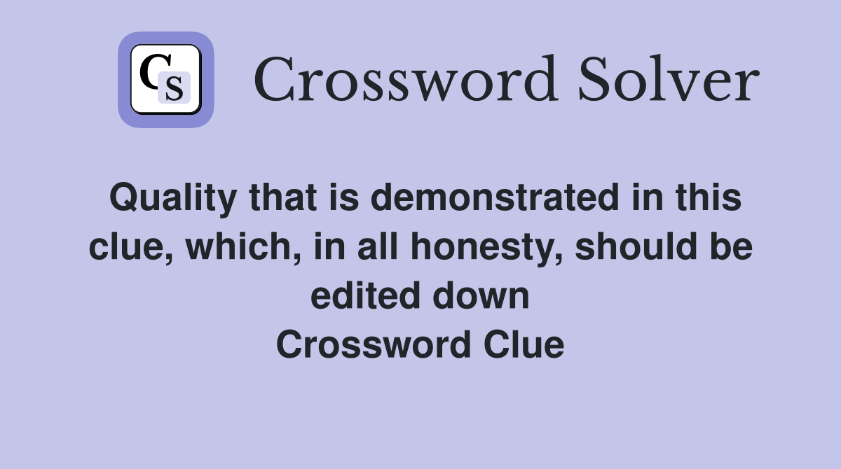 Quality that is demonstrated in this clue, which, in all honesty, should be edited down Crossword Clue