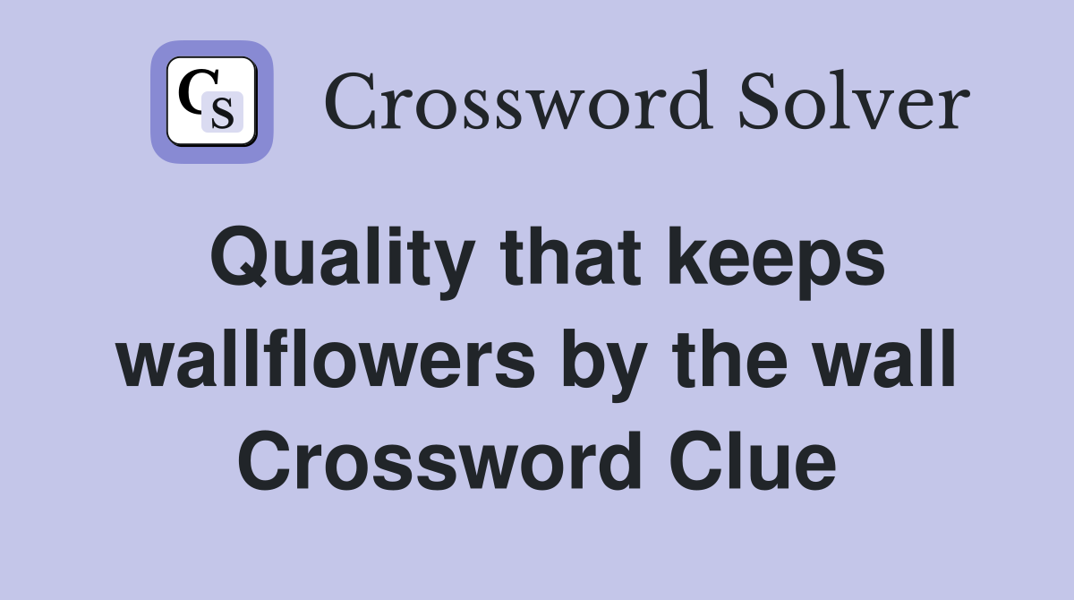 Quality that keeps wallflowers by the wall Crossword Clue