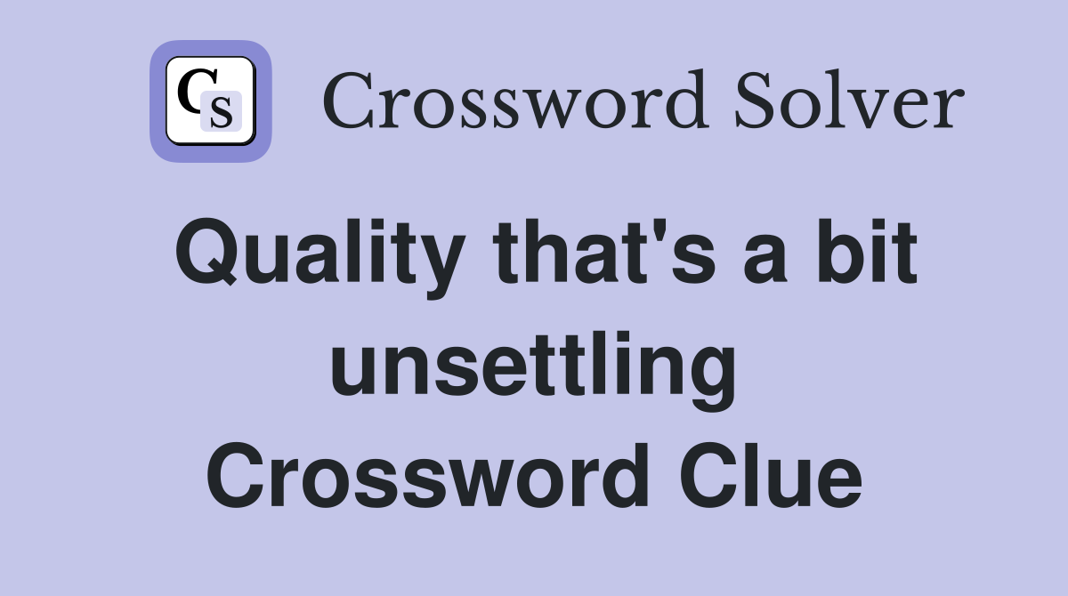 Quality that's a bit unsettling Crossword Clue