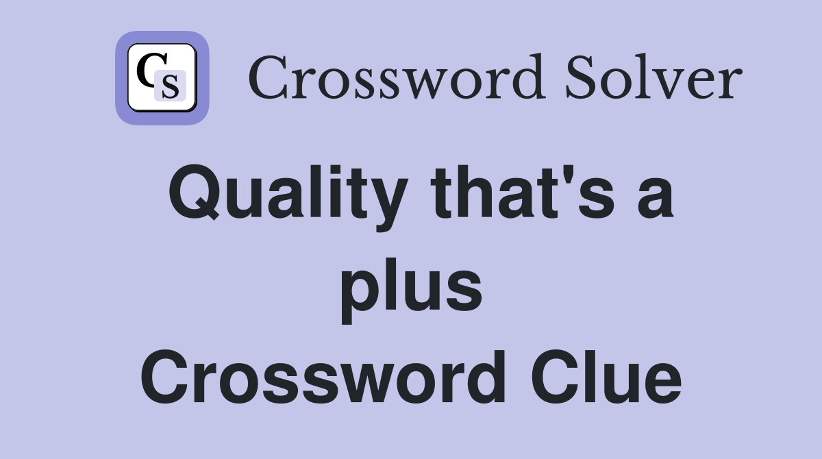 Quality that's a plus Crossword Clue