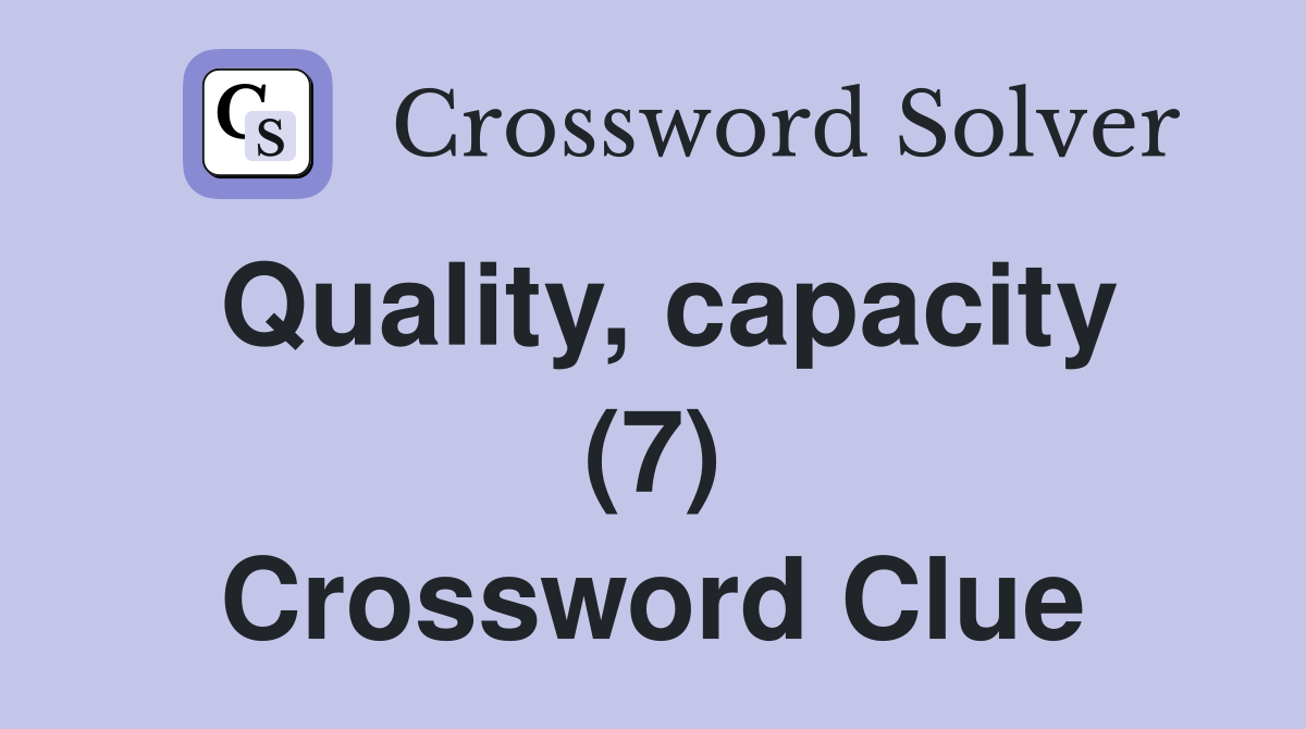 Quality, capacity (7) Crossword Clue