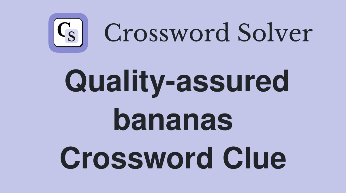 Quality-assured bananas Crossword Clue
