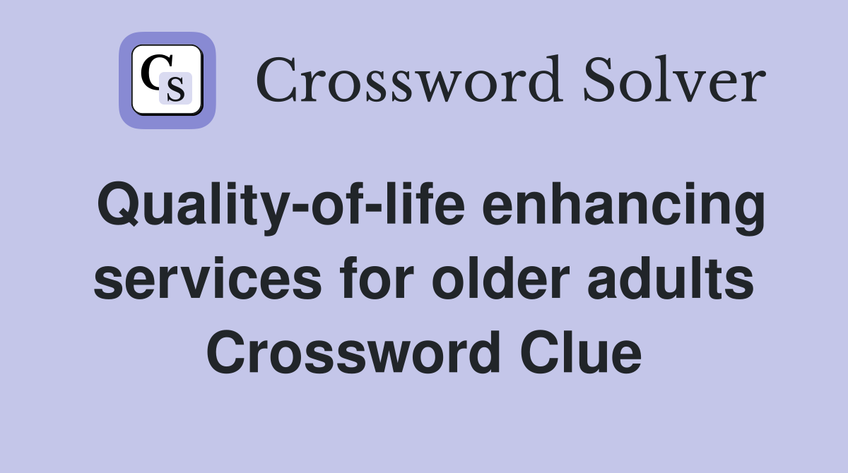Quality-of-life enhancing services for older adults Crossword Clue
