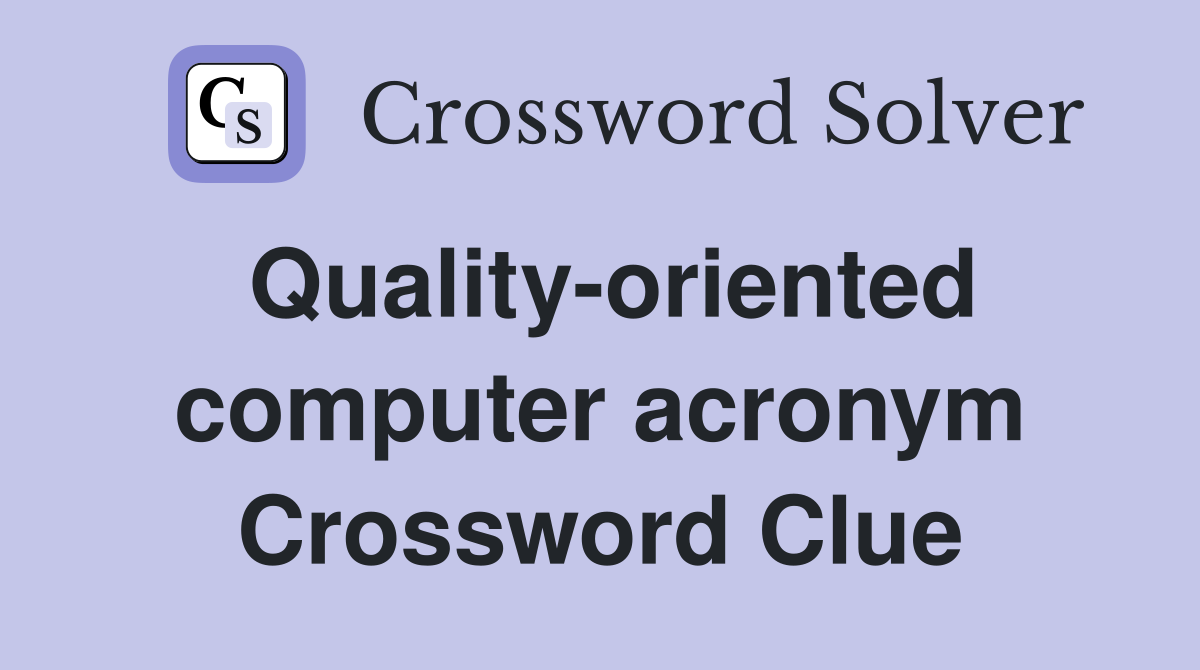 Quality-oriented computer acronym Crossword Clue