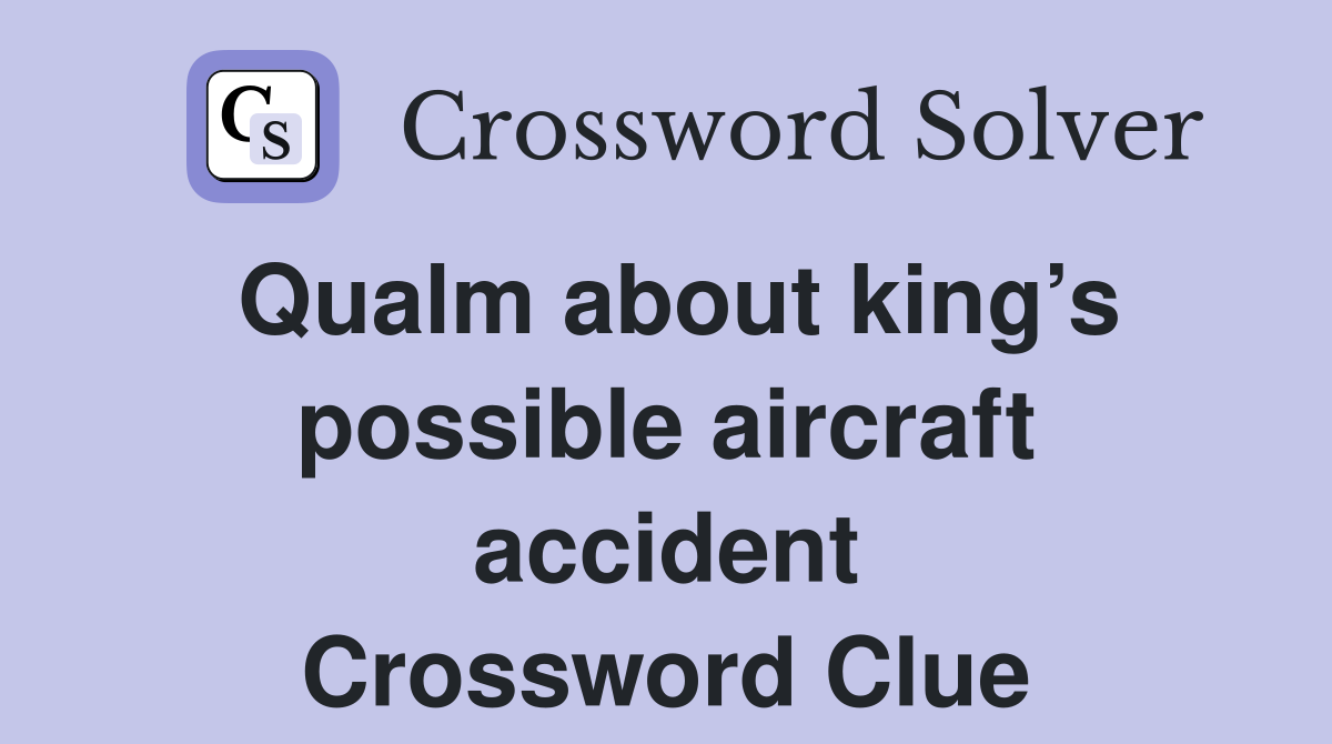 Qualm about king’s possible aircraft accident Crossword Clue