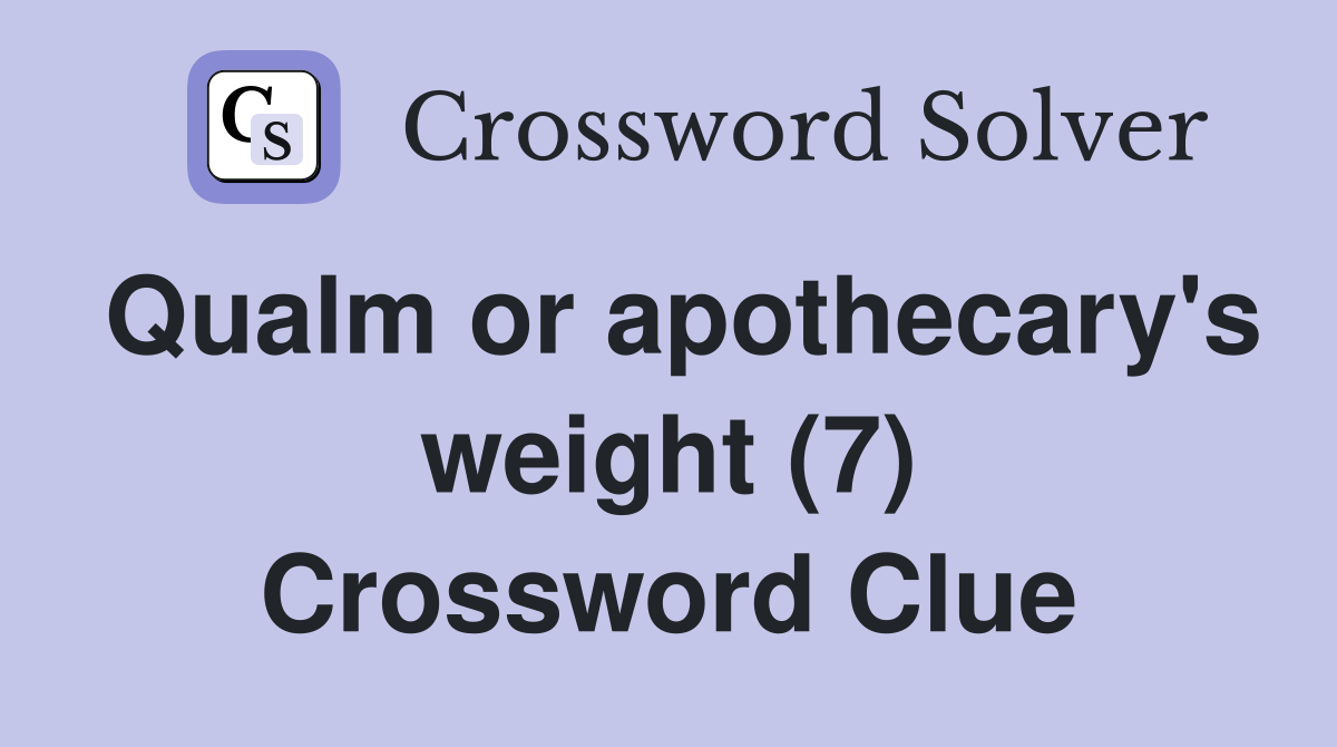 Qualm or apothecary's weight (7) Crossword Clue