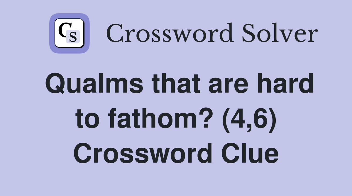 Qualms that are hard to fathom? (4,6) Crossword Clue
