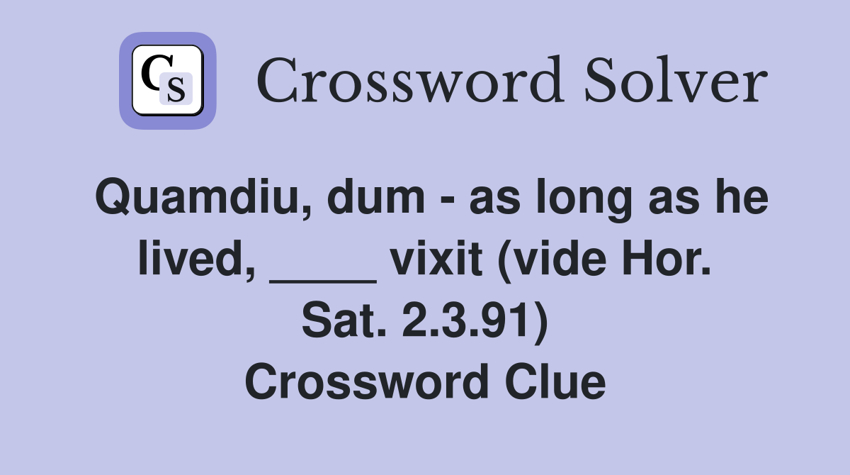 Quamdiu, dum - as long as he lived, ____ vixit (vide Hor. Sat. 2.3.91) Crossword Clue