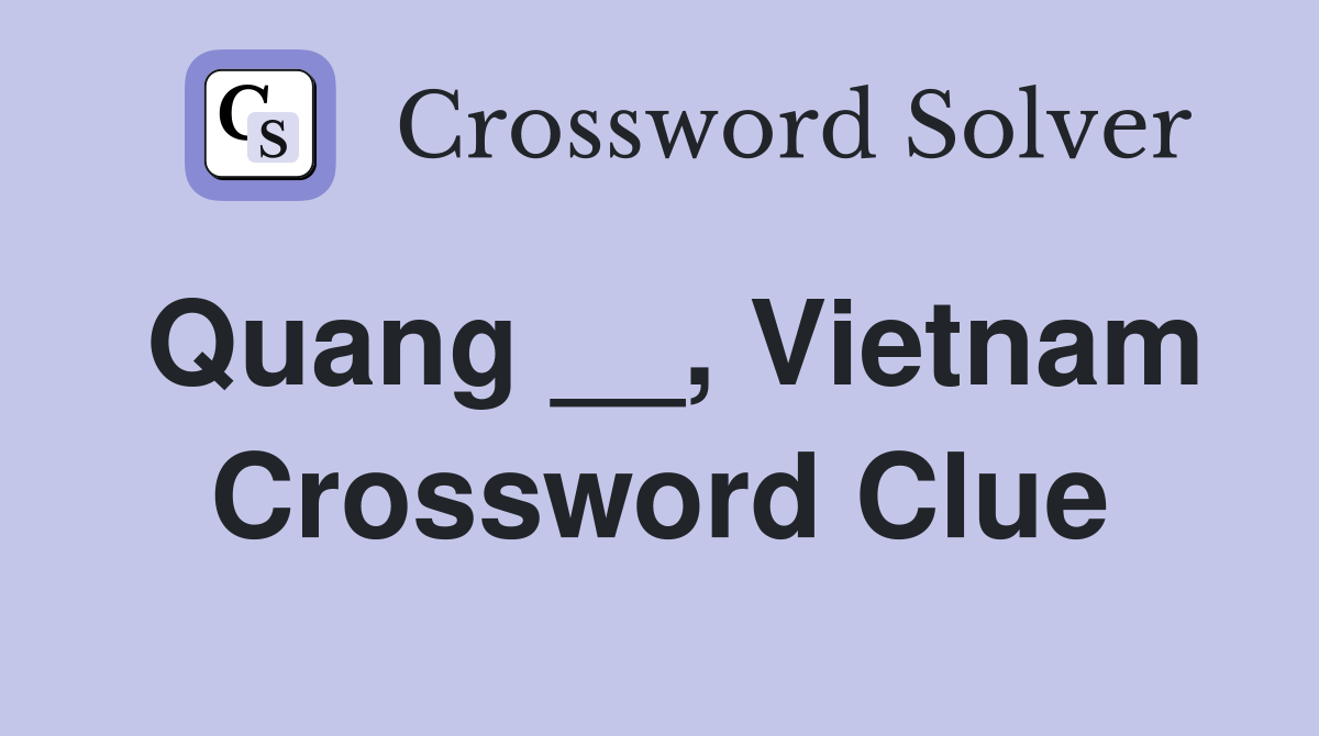 Quang __, Vietnam Crossword Clue