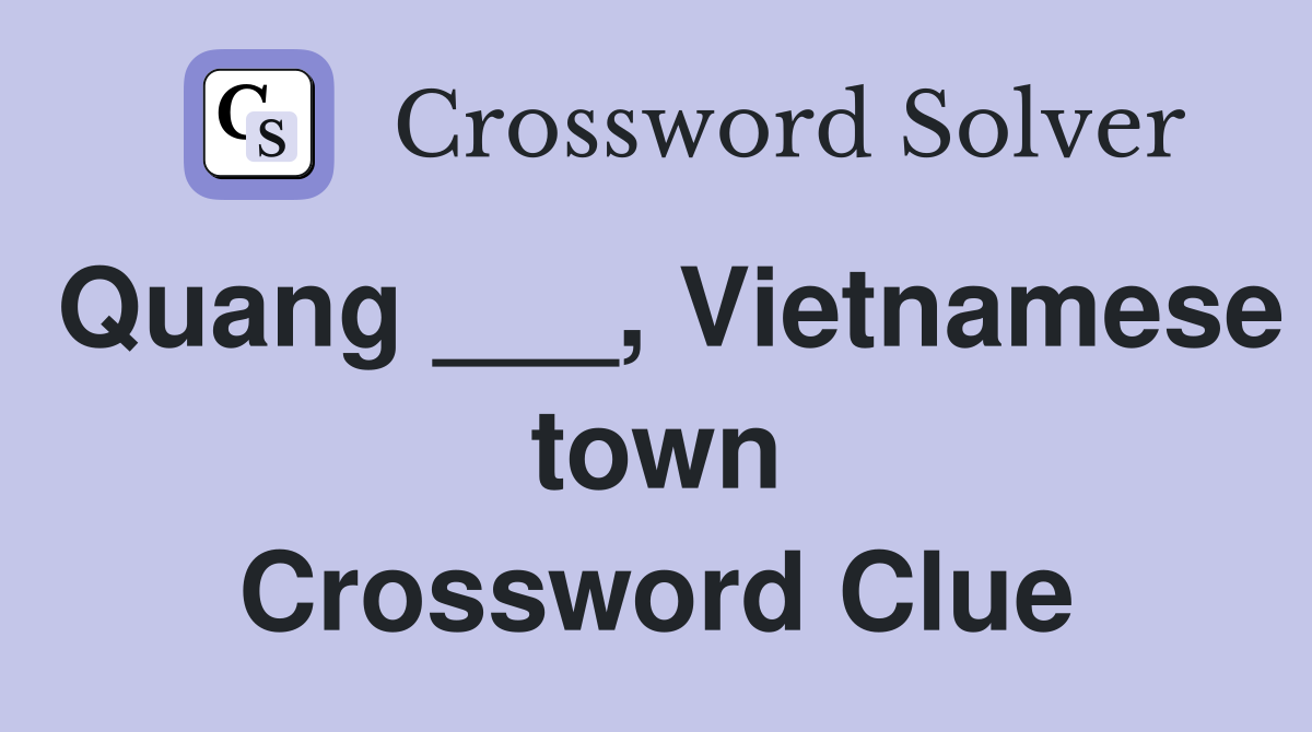 Quang ___, Vietnamese town Crossword Clue