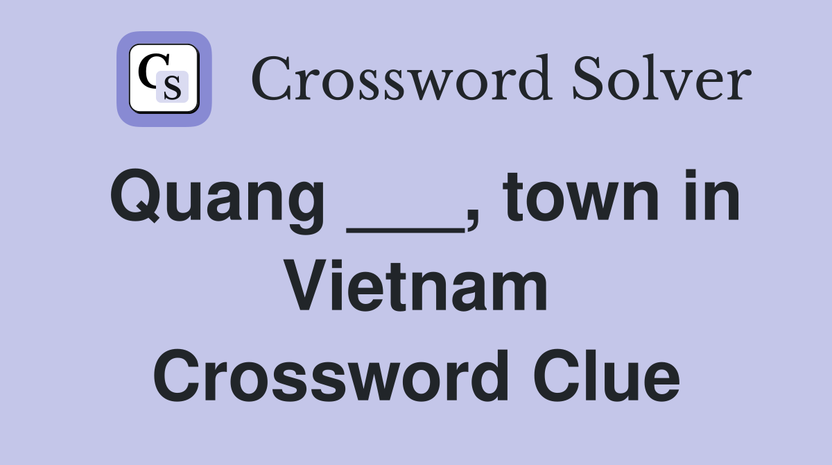 Quang ___, town in Vietnam Crossword Clue