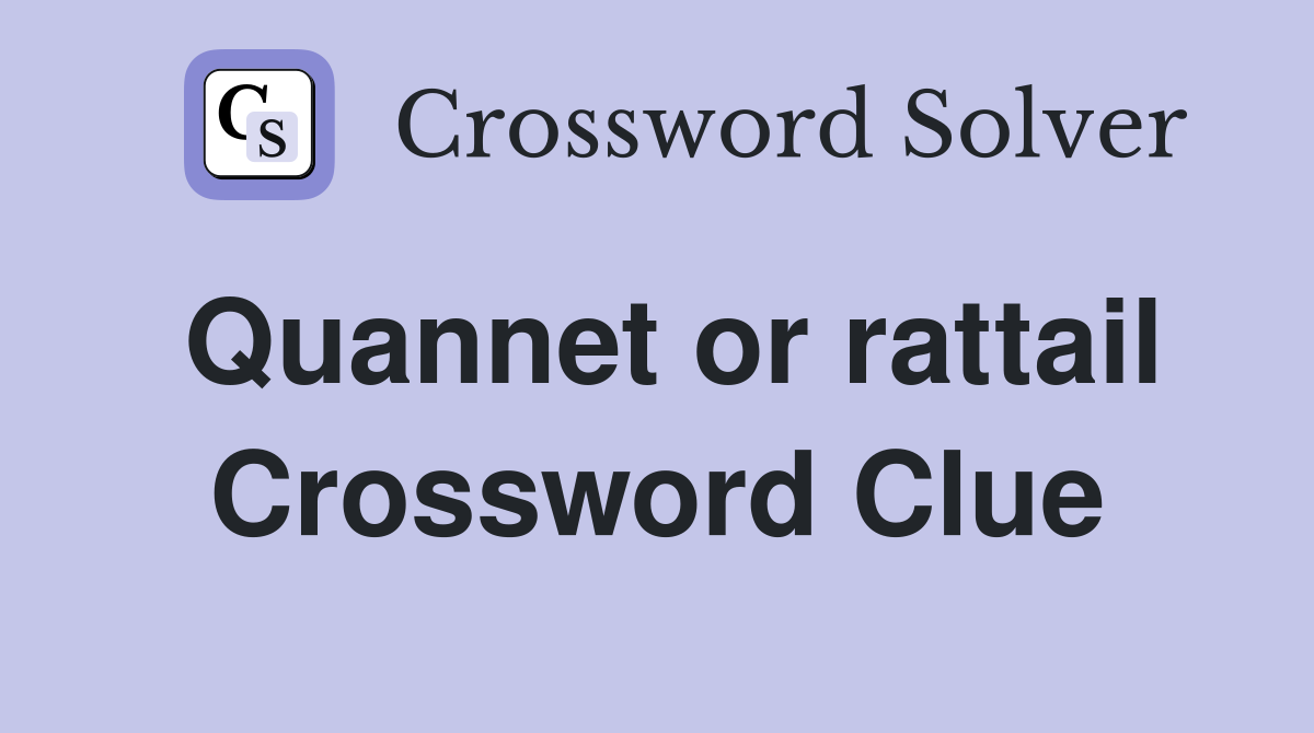 Quannet or rattail Crossword Clue