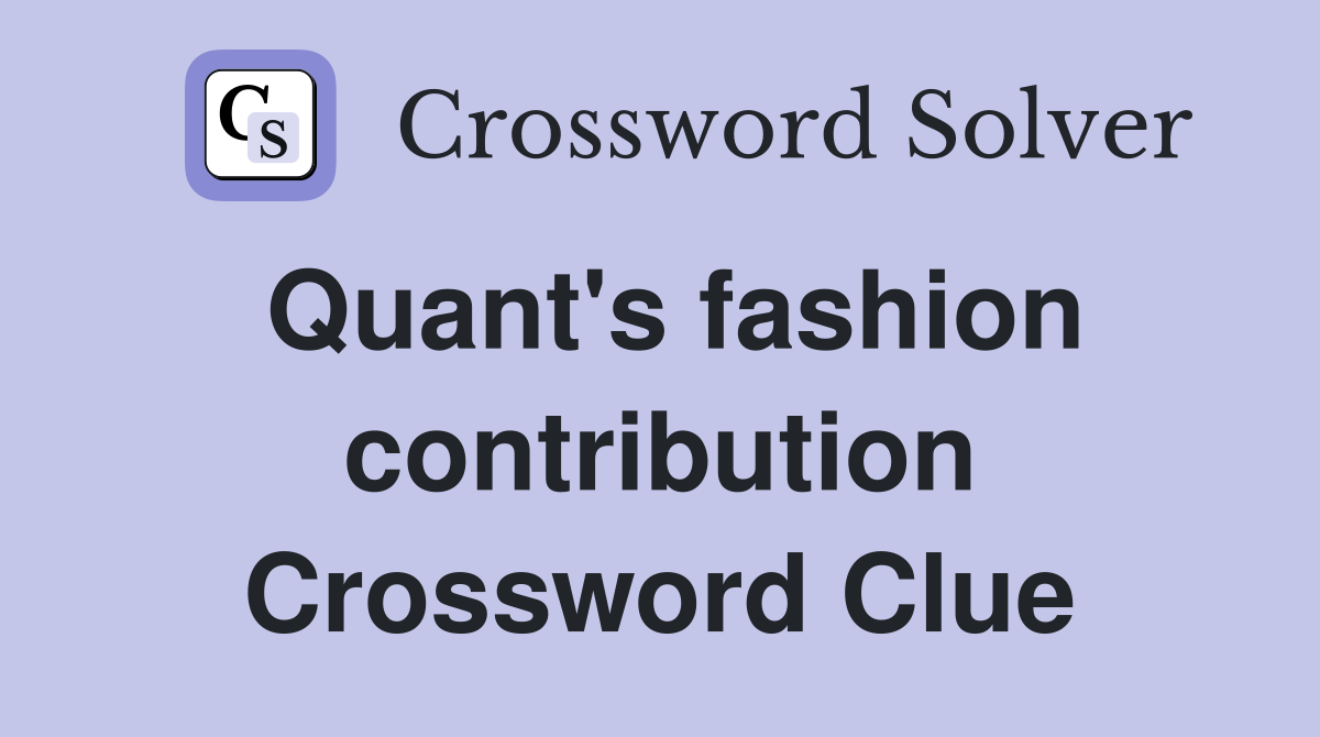 Quant's fashion contribution Crossword Clue