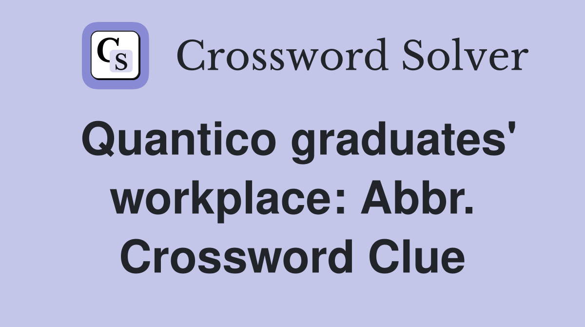 Quantico graduates' workplace: Abbr. Crossword Clue
