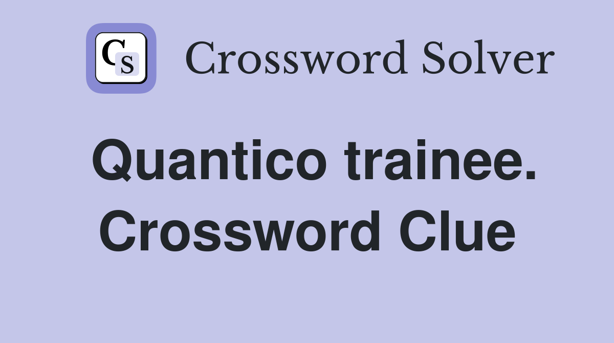 Quantico trainee. Crossword Clue