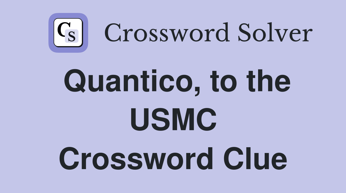 Quantico, to the USMC Crossword Clue