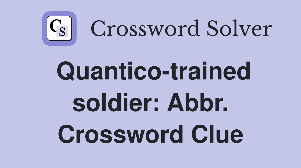 Quantico-trained soldier: Abbr. Crossword Clue
