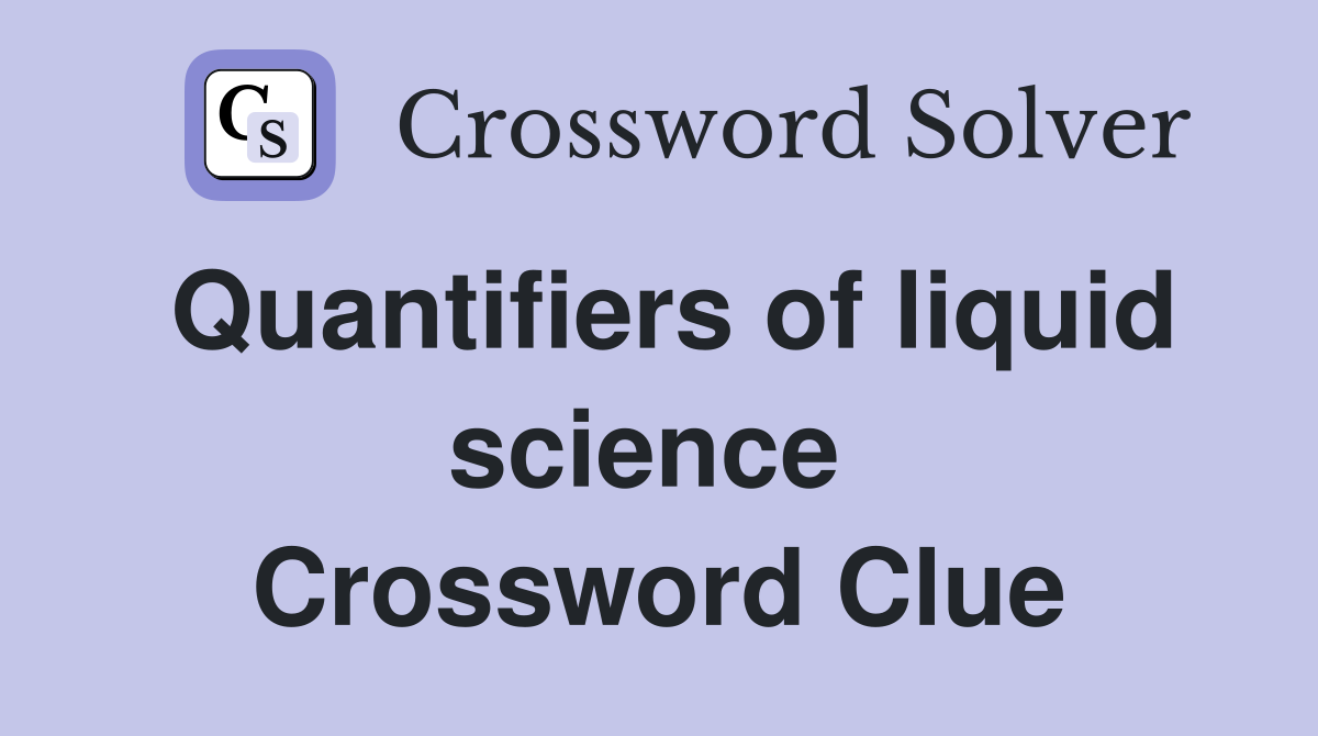Quantifiers of liquid science  Crossword Clue