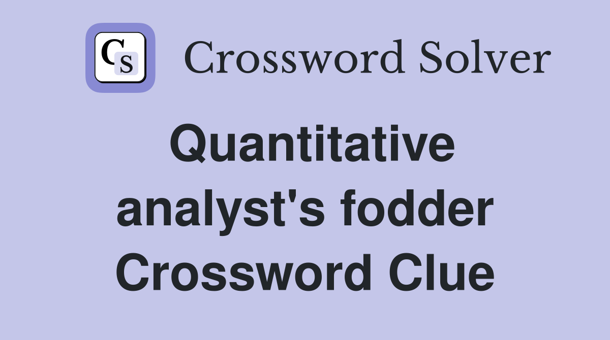 Quantitative analyst's fodder Crossword Clue
