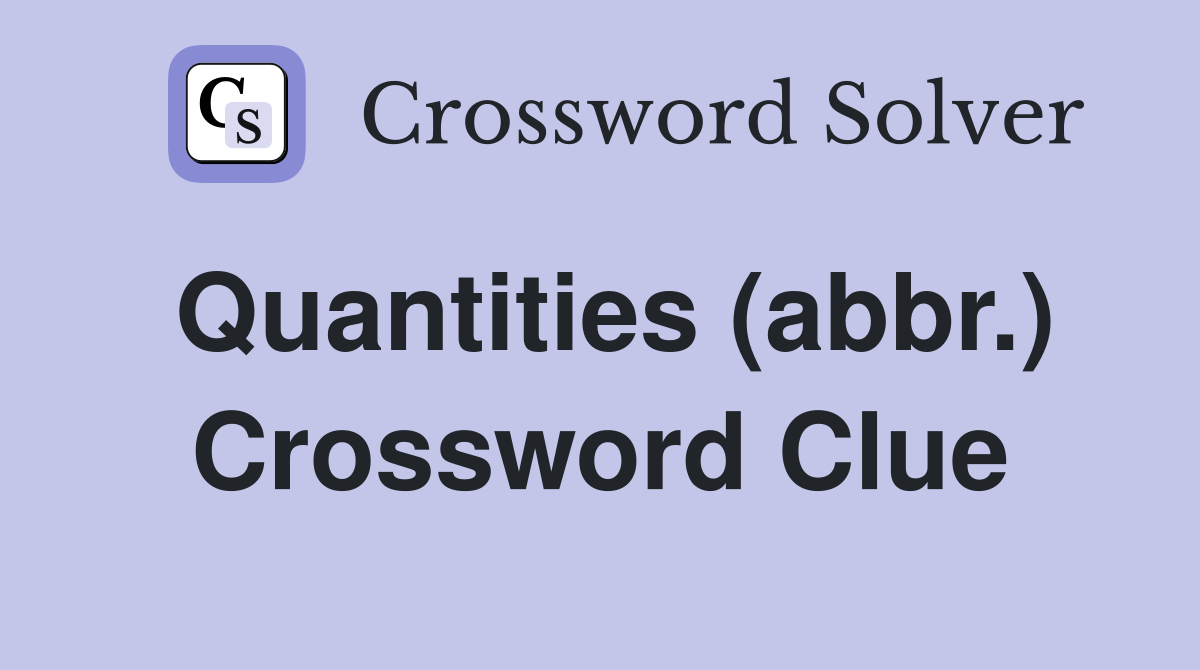 Quantities (abbr.) Crossword Clue