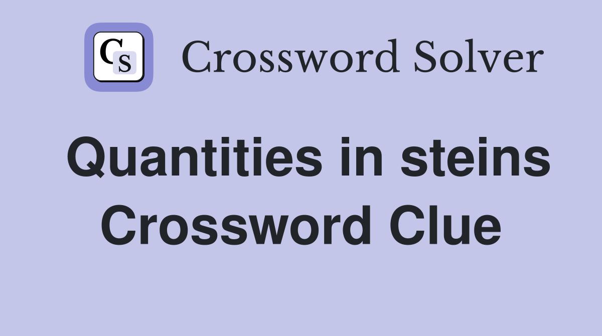 Quantities in steins Crossword Clue