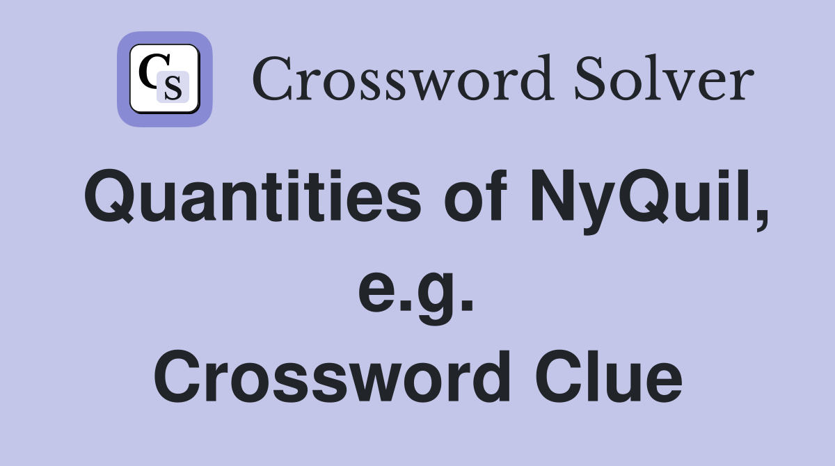 Quantities of NyQuil, e.g. Crossword Clue