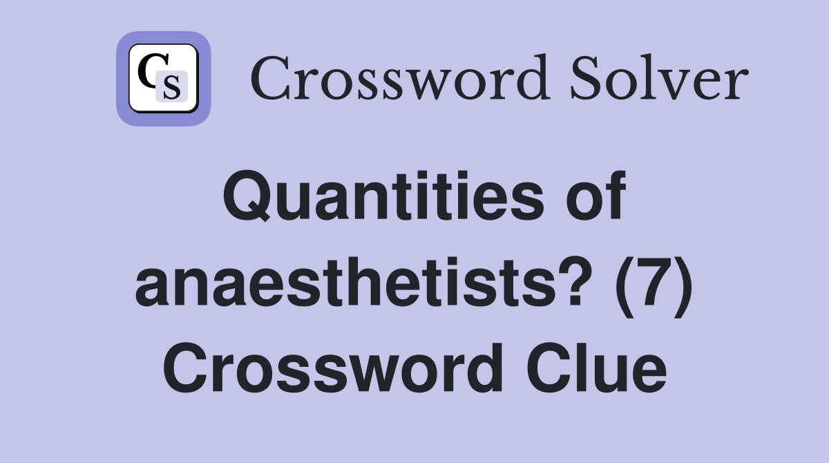 Quantities of anaesthetists? (7) Crossword Clue