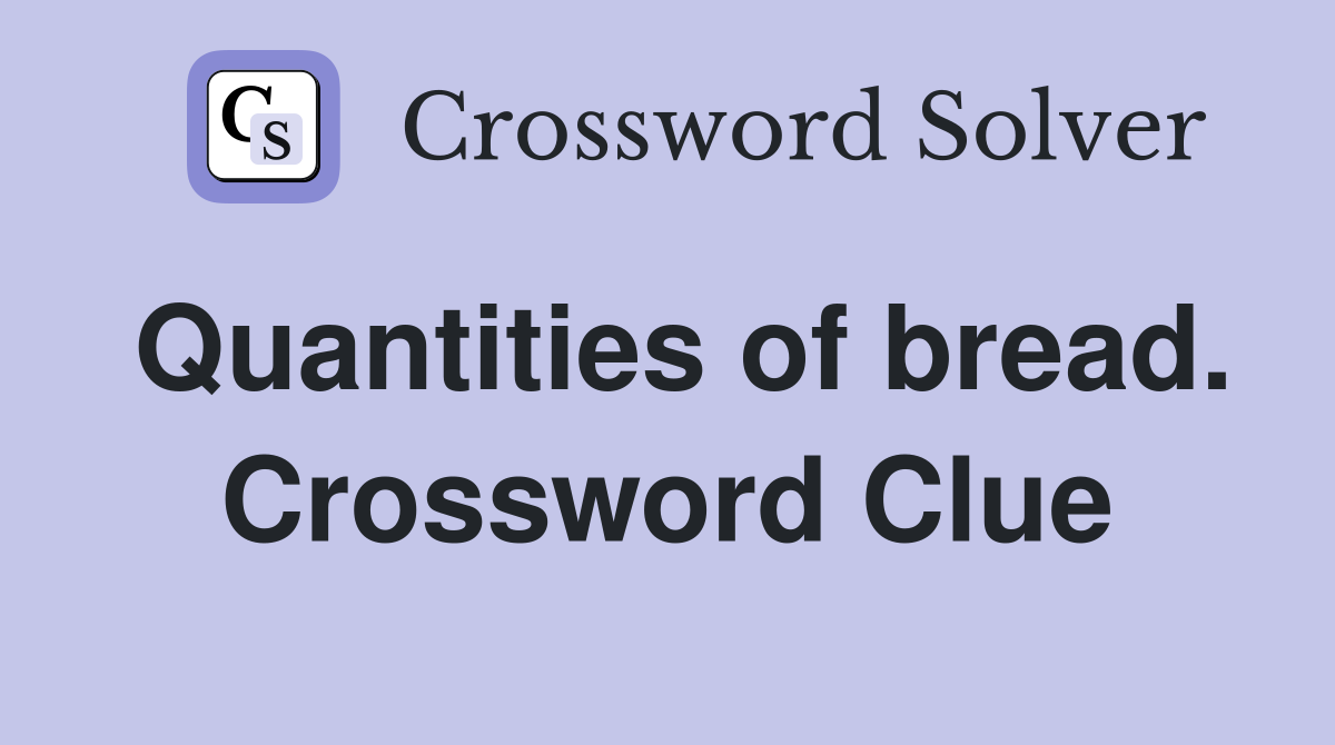 Quantities of bread. Crossword Clue