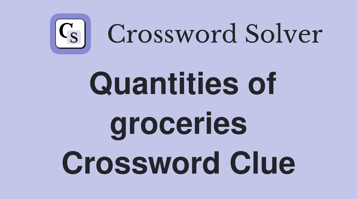 Quantities of groceries Crossword Clue