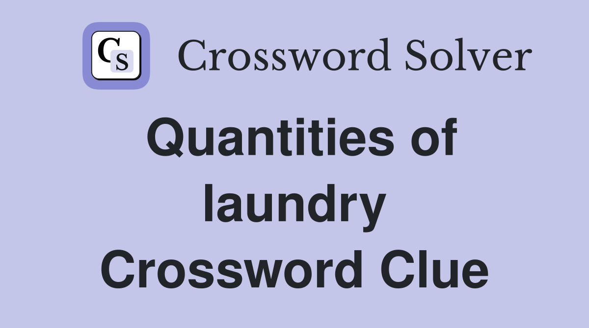 Quantities of laundry Crossword Clue