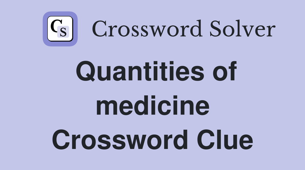 Quantities of medicine Crossword Clue