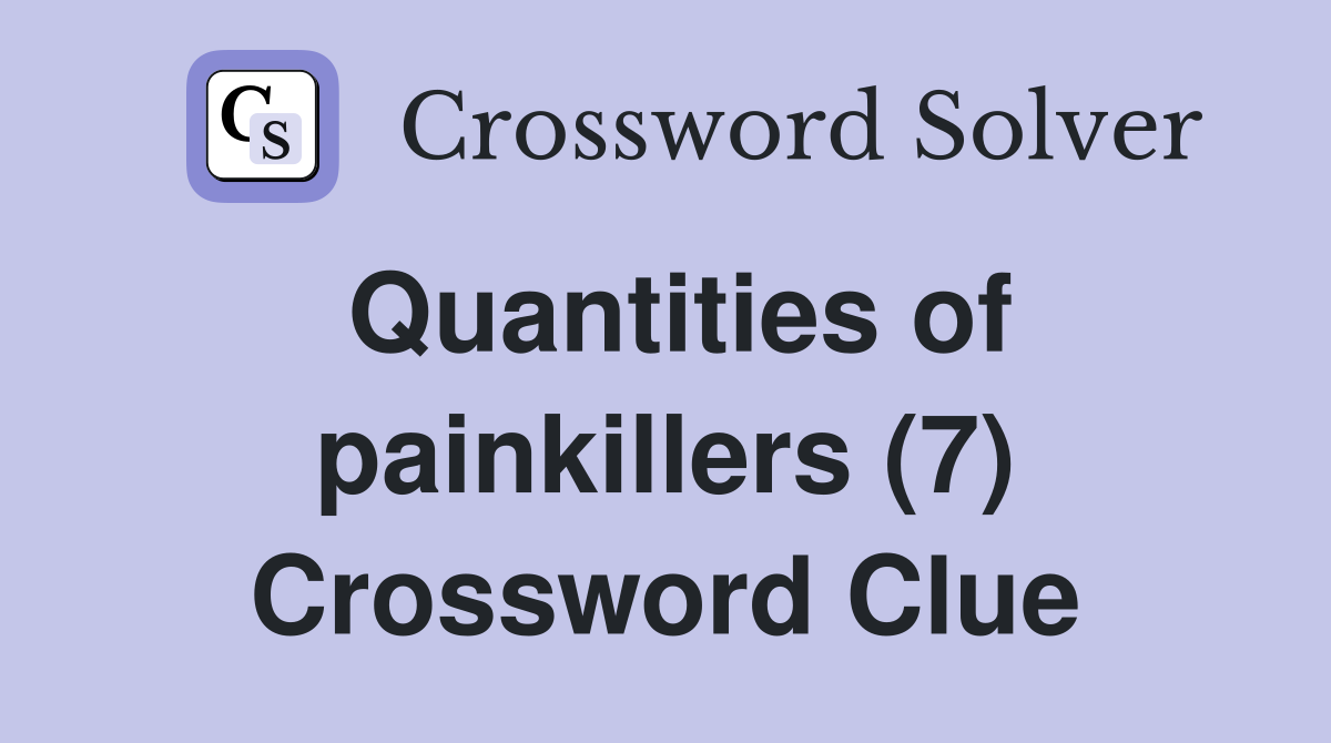 Quantities of painkillers (7) Crossword Clue