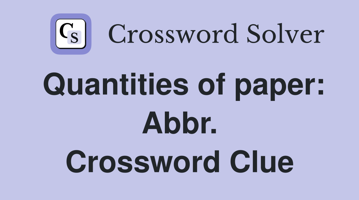 Quantities of paper: Abbr. Crossword Clue