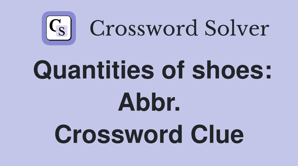Quantities of shoes: Abbr. Crossword Clue
