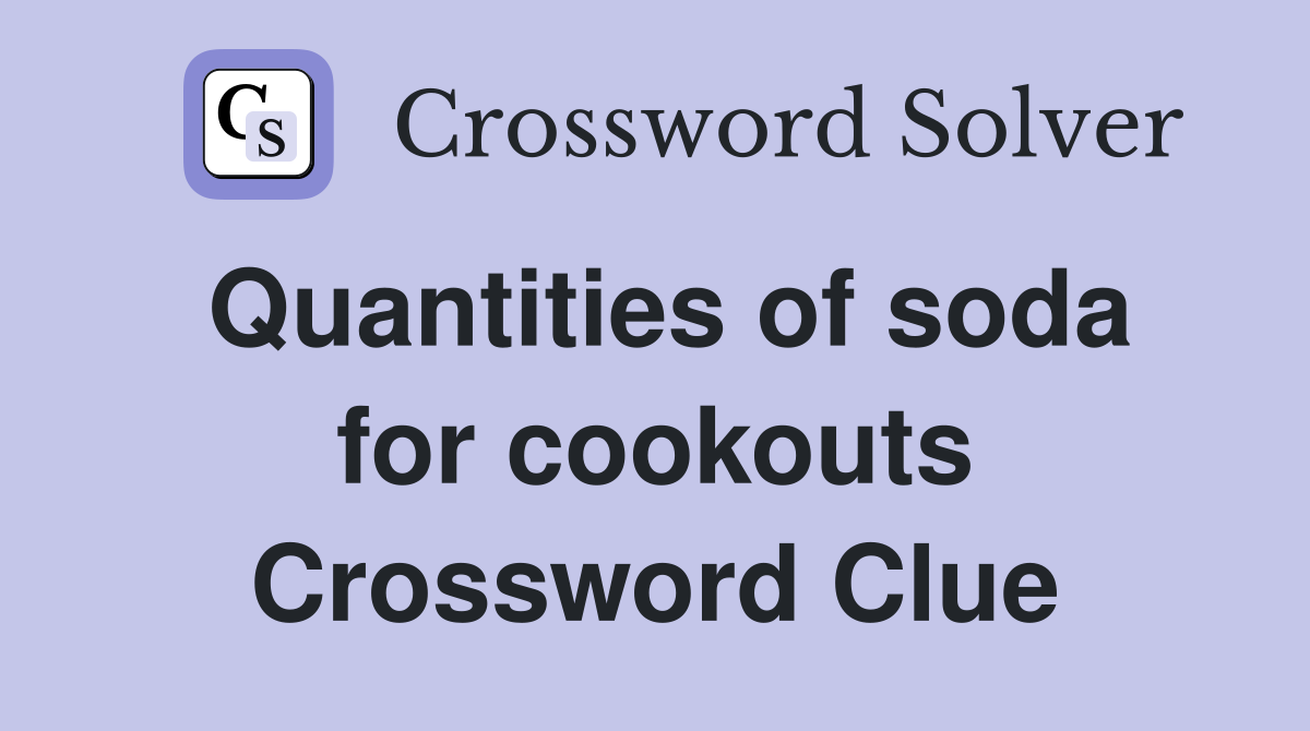 Quantities of soda for cookouts Crossword Clue