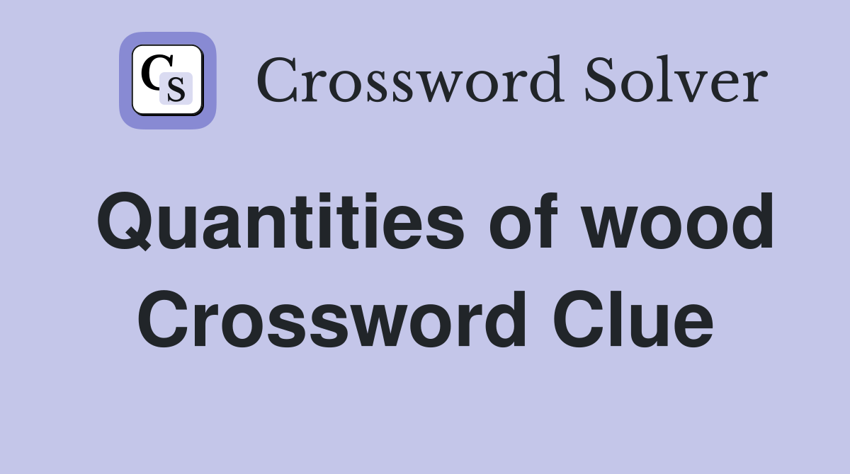 Quantities of wood Crossword Clue
