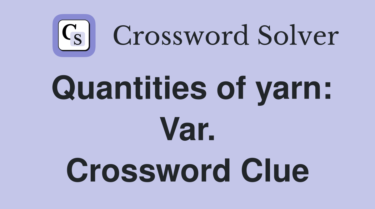 Quantities of yarn: Var. Crossword Clue