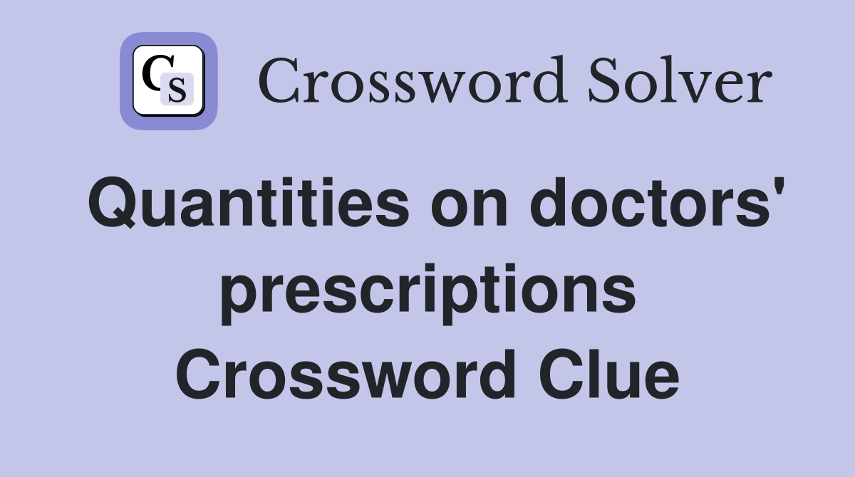 Quantities on doctors' prescriptions Crossword Clue