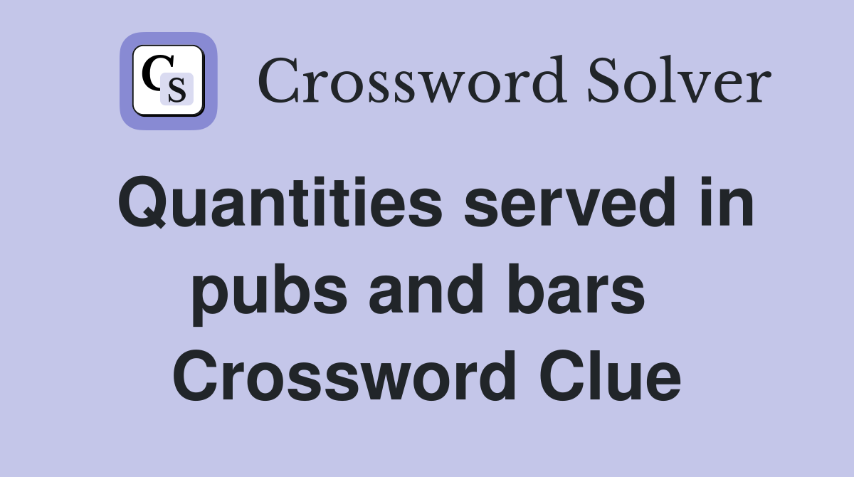 Quantities served in pubs and bars  Crossword Clue