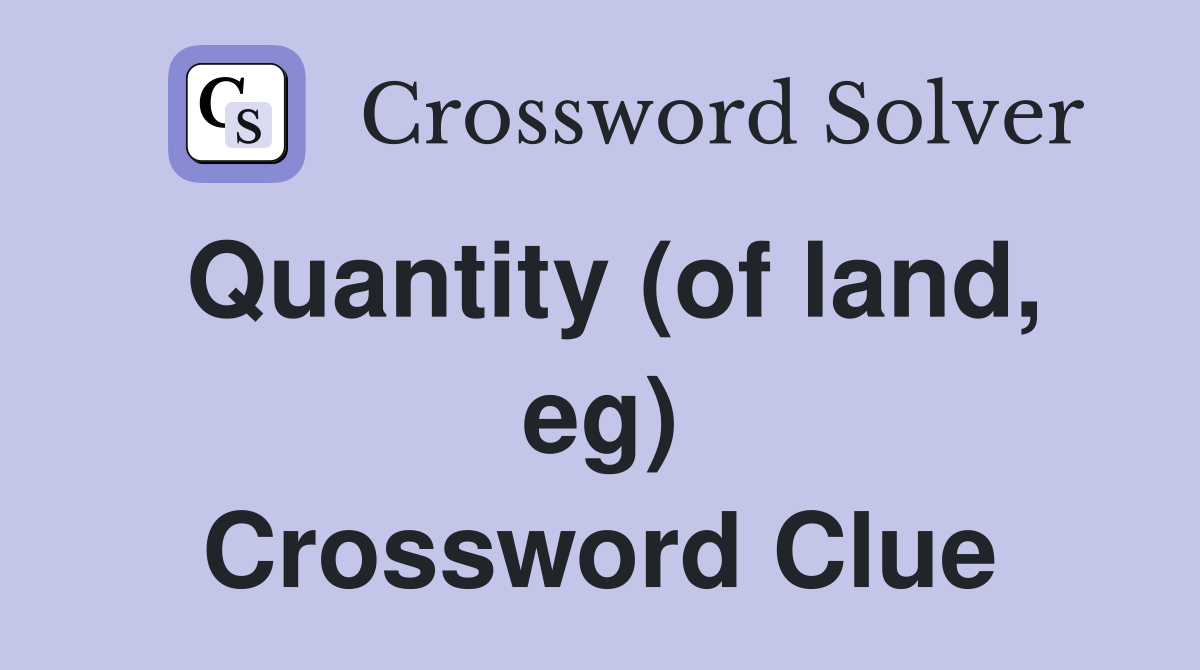 Quantity (of land, eg) Crossword Clue