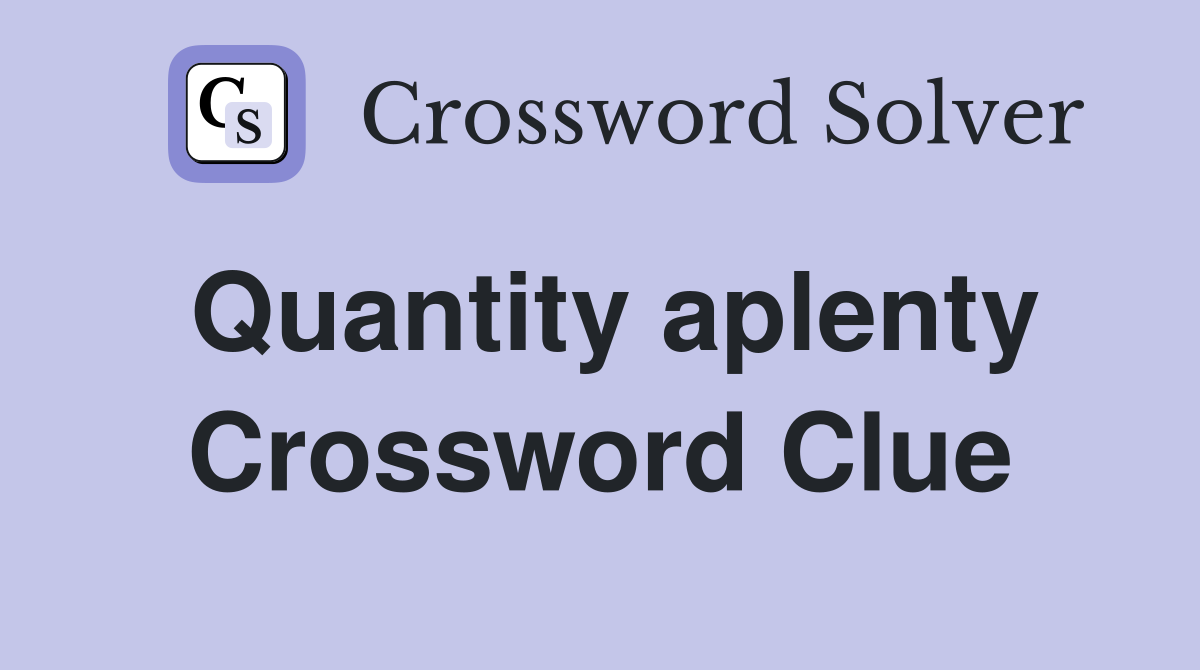 Quantity aplenty Crossword Clue