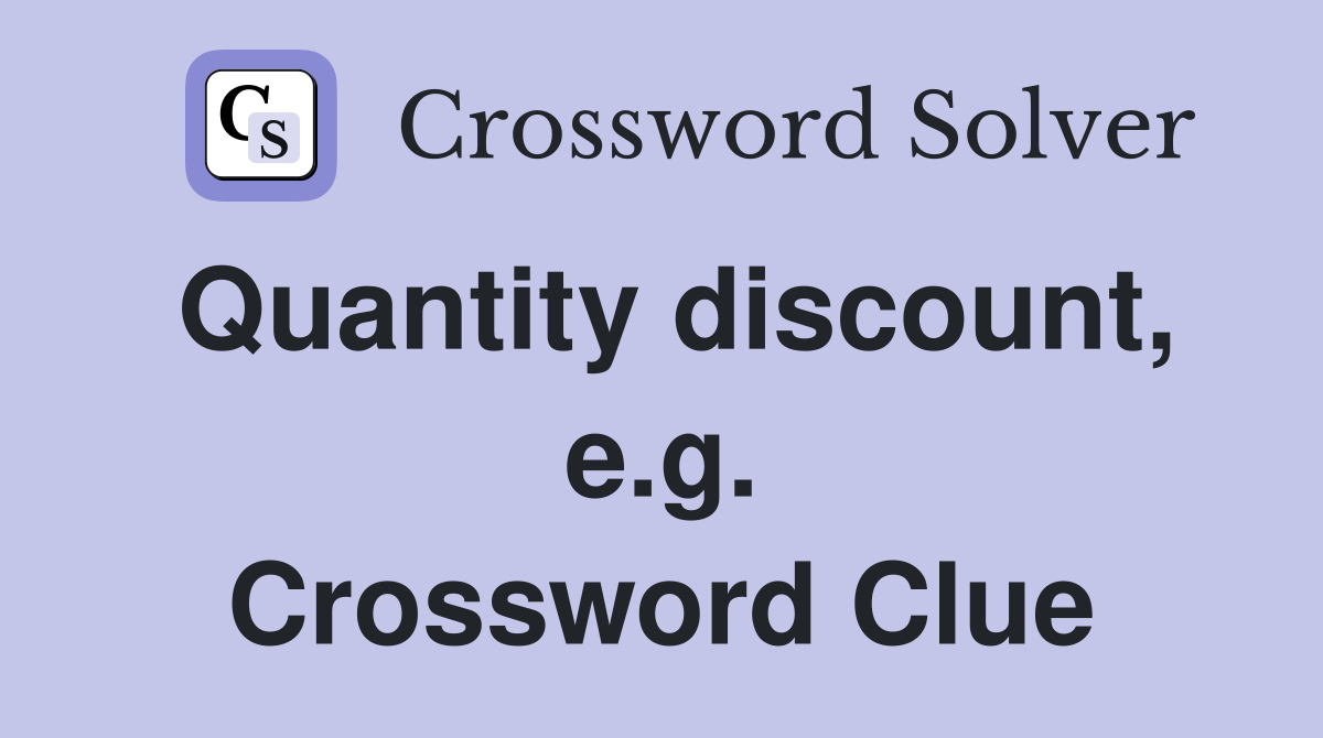 Quantity discount, e.g. Crossword Clue