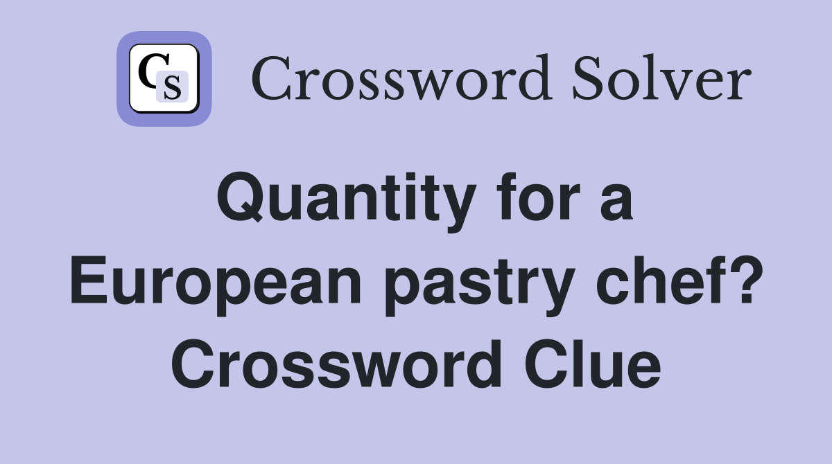 Quantity for a European pastry chef? Crossword Clue
