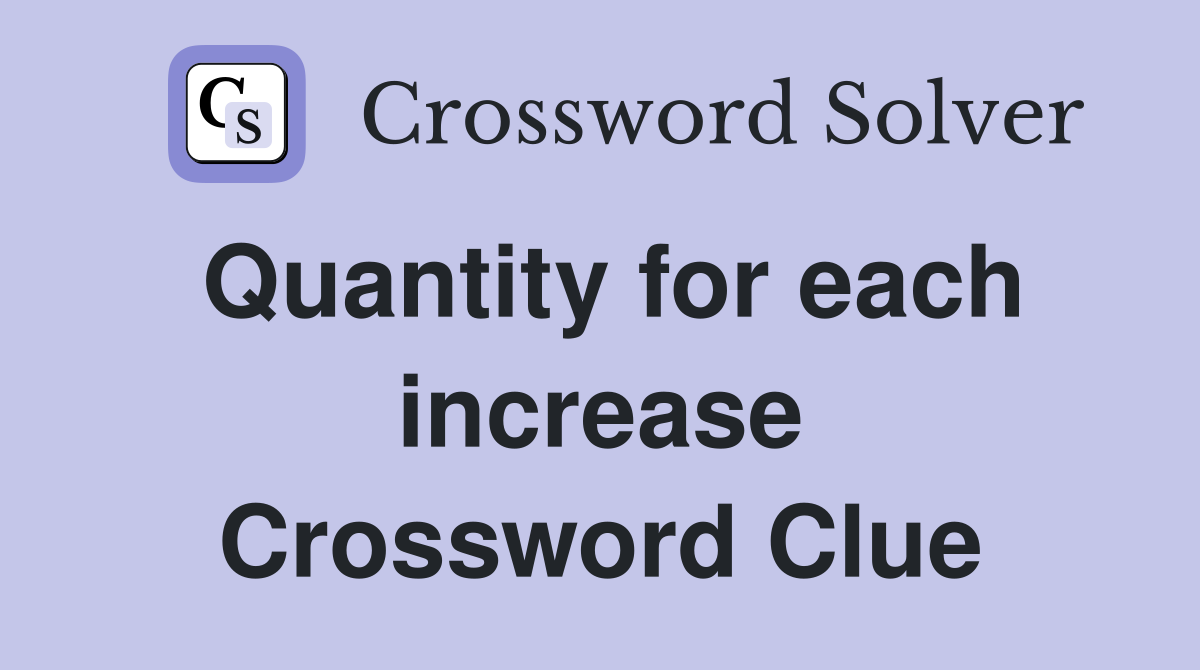 Quantity for each increase Crossword Clue