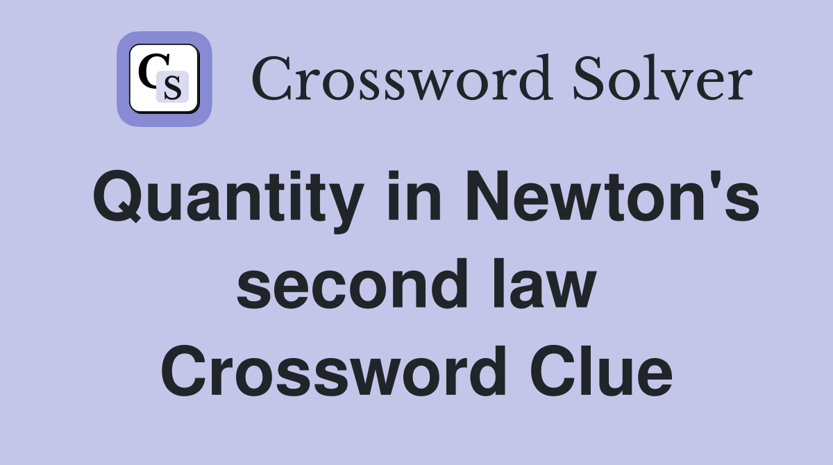 Quantity in Newton's second law Crossword Clue