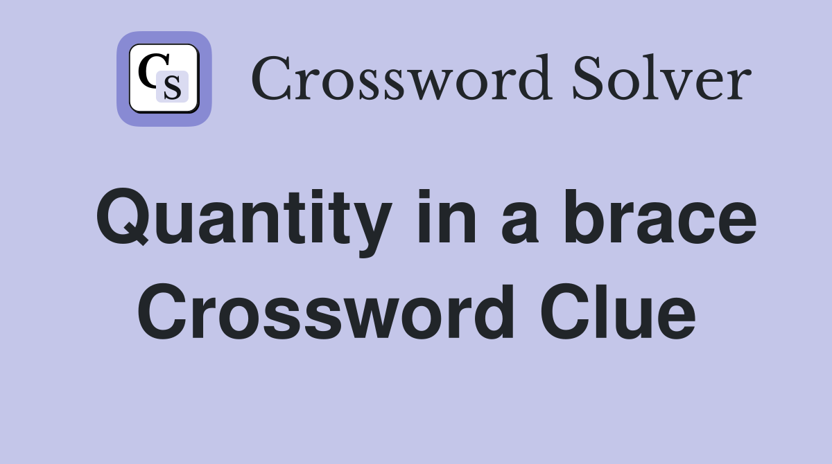 Quantity in a brace Crossword Clue