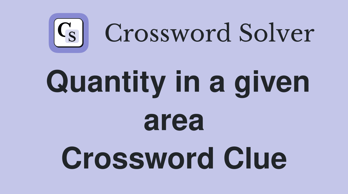 Quantity in a given area Crossword Clue