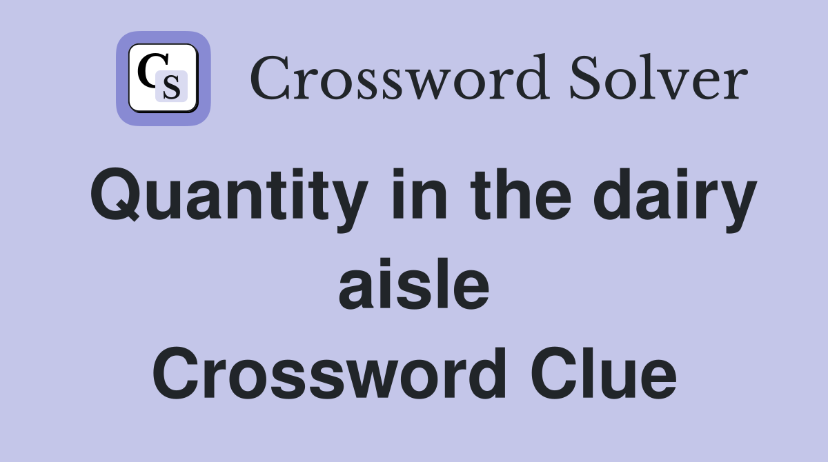 Quantity in the dairy aisle Crossword Clue